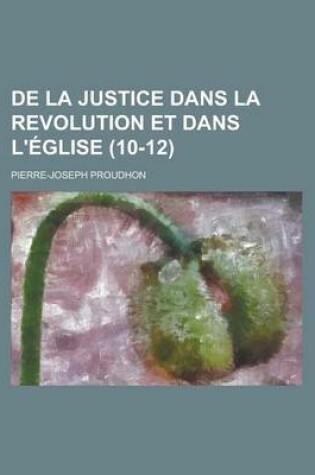 Cover of de La Justice Dans La Revolution Et Dans L'Eglise (10-12)