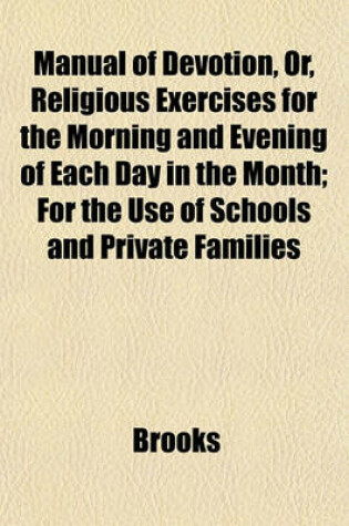 Cover of Manual of Devotion, Or, Religious Exercises for the Morning and Evening of Each Day in the Month; For the Use of Schools and Private Families