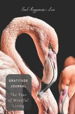 Cover of Find Happiness & Love Gratitude Journal the Year of Mindful Living