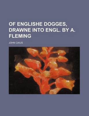 Book cover for Of Englishe Dogges, Drawne Into Engl. by A. Fleming