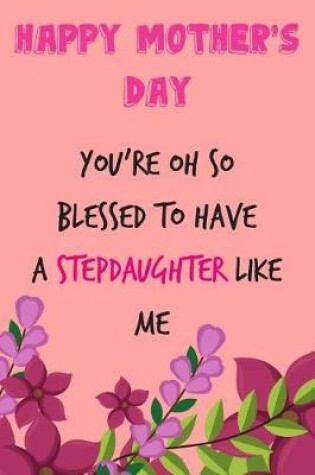 Cover of Happy Mother's Day, You're Oh So Blessed to Have a Stepdaughter