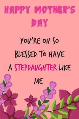 Book cover for Happy Mother's Day, You're Oh So Blessed to Have a Stepdaughter