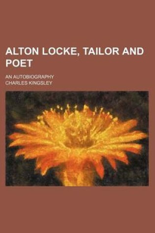 Cover of Alton Locke, Tailor and Poet (Volume 1); An Autobiography