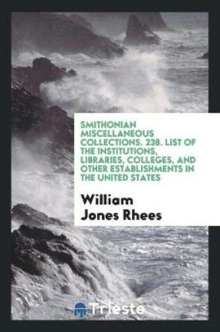 Cover of Smithonian Miscellaneous Collections. 238. List of the Institutions, Libraries, Colleges, and Other Establishments in the United States