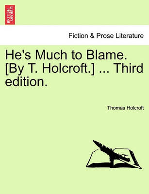 Book cover for He's Much to Blame. [By T. Holcroft.] ... Third Edition.