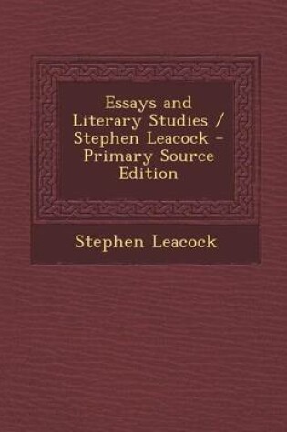 Cover of Essays and Literary Studies / Stephen Leacock - Primary Source Edition