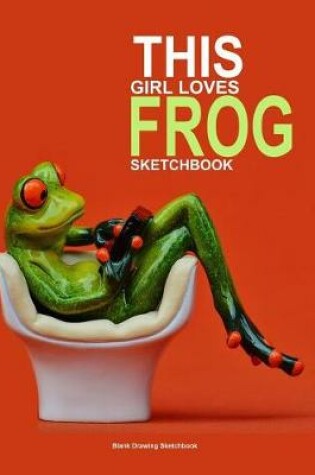 Cover of This girl loves frog sketchbook