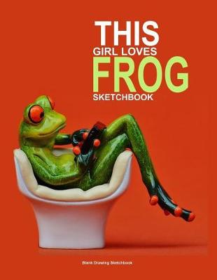 Book cover for This girl loves frog sketchbook