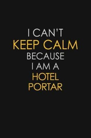 Cover of I Can't Keep Calm Because I Am A Hotel Portar