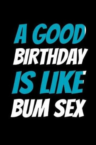 Cover of A Good Birthday is Like Bum Sex