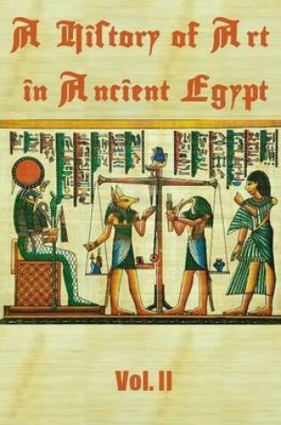 Cover of A History of Art in Ancient Egypt : Vol. II (Illustrated)