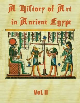 Book cover for A History of Art in Ancient Egypt : Vol. II (Illustrated)