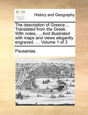 Book cover for The Description of Greece.... Translated from the Greek. with Notes, ... and Illustrated with Maps and Views Elegantly Engraved. ... Volume 1 of 3