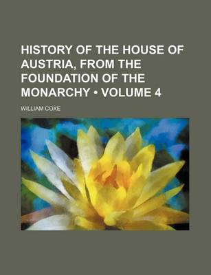 Book cover for History of the House of Austria, from the Foundation of the Monarchy (Volume 4)