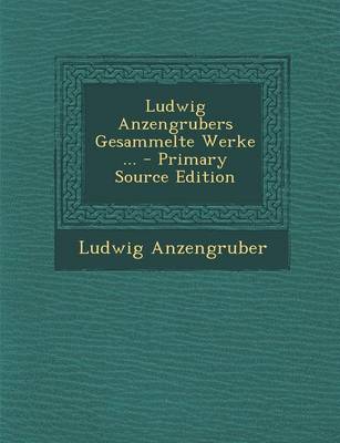 Book cover for Ludwig Anzengrubers Gesammelte Werke ... - Primary Source Edition