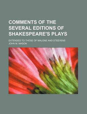 Book cover for Comments of the Several Editions of Shakespeare's Plays; Extended to Those of Malone and Steevens