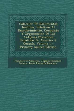 Cover of Coleccion de Documentos Ineditos, Relativos Al Descubrimiento, Conquista y Organizacion de Las Antiguas Posesiones Espanolas de America y Oceania, Volume 1 - Primary Source Edition