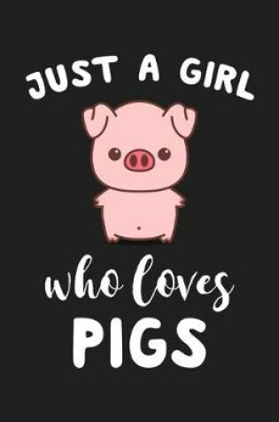 Cover of Just A Girl Who Loves Pigs Cute