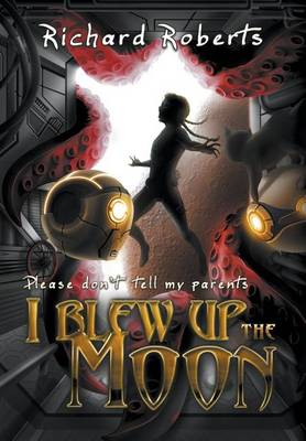 Book cover for Please Don't Tell My Parents I Blew Up the Moon