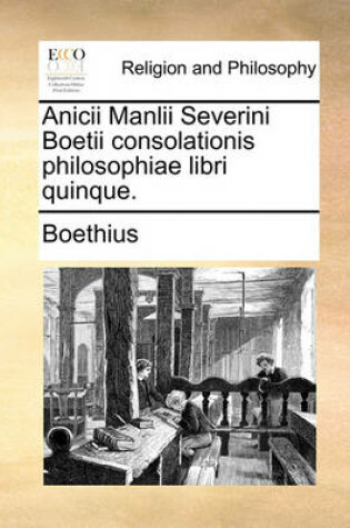Cover of Anicii Manlii Severini Boetii Consolationis Philosophiae Libri Quinque.