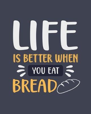 Book cover for Life Is Better When You Eat Bread