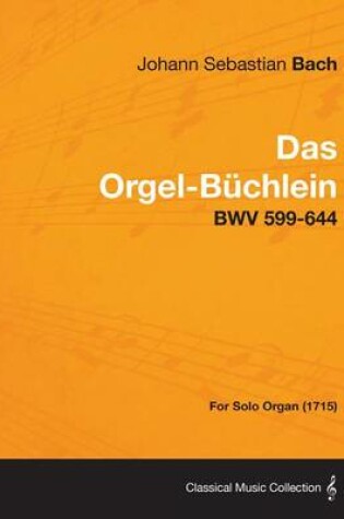 Cover of Das Orgel-Buchlein - Bwv 599-644 - For Solo Organ (1715)