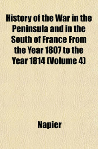 Cover of History of the War in the Peninsula and in the South of France from the Year 1807 to the Year 1814 (Volume 4)