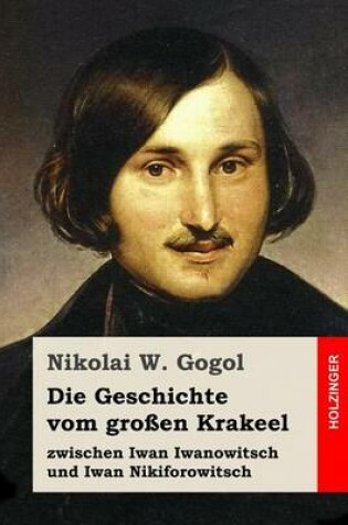 Cover of Die Geschichte Vom Gro en Krakeel Zwischen Iwan Iwanowitsch Und Iwan Nikiforowitsch