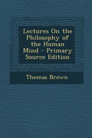 Cover of Lectures on the Philosophy of the Human Mind - Primary Source Edition