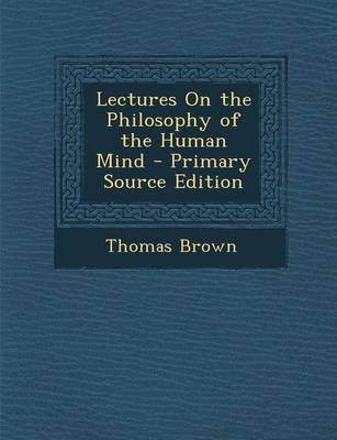 Book cover for Lectures on the Philosophy of the Human Mind - Primary Source Edition