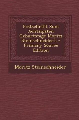Cover of Festschrift Zum Achtzigsten Geburtstage Moritz Steinschneider's - Primary Source Edition