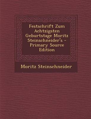 Book cover for Festschrift Zum Achtzigsten Geburtstage Moritz Steinschneider's - Primary Source Edition