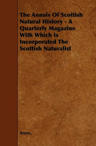 Cover of The Annals Of Scottish Natural History - A Quarterly Magazine With Which Is Incorporated The Scottish Naturalist