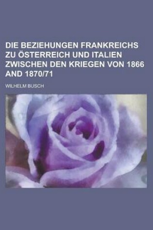 Cover of Die Beziehungen Frankreichs Zu Osterreich Und Italien Zwischen Den Kriegen Von 1866 and 1870-71