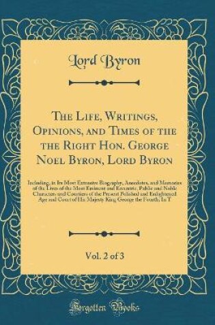 Cover of The Life, Writings, Opinions, and Times of the the Right Hon. George Noel Byron, Lord Byron, Vol. 2 of 3