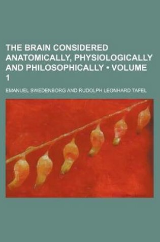 Cover of The Brain Considered Anatomically, Physiologically and Philosophically (Volume 1)