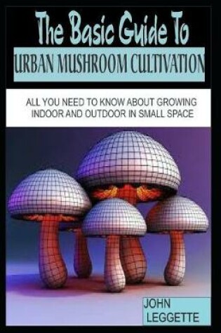 Cover of The Basic Guide to Urban Mushroom Cultivation