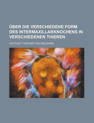 Book cover for Uber Die Verschiedene Form Des Intermaxillarknochens in Verschiedenen Thieren