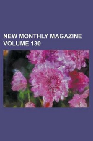 Cover of New Monthly Magazine Volume 130