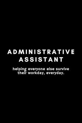 Book cover for Administrative Assistant Helping Everyone Else Survive Their Workday, Everyday