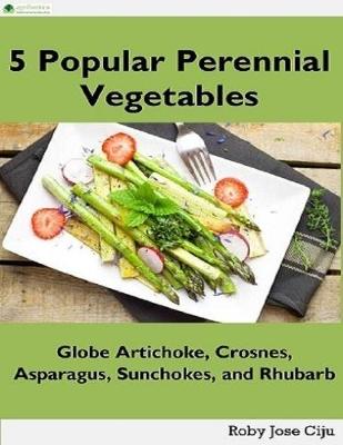 Book cover for 5 Popular Perennial Vegetables: Globe Artichokes, Crosnes, Asparagus, Sunchokes and Rhubarb