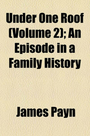 Cover of Under One Roof (Volume 2); An Episode in a Family History