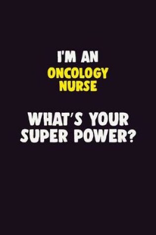 Cover of I'M An oncology nurse, What's Your Super Power?