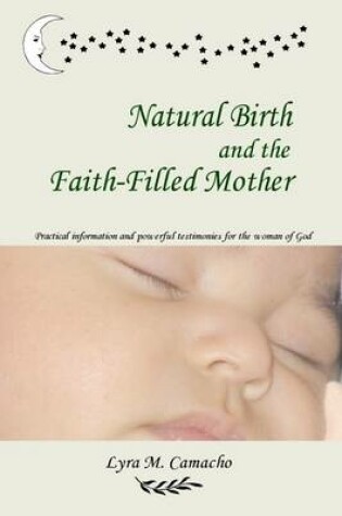 Cover of Natural Birth and the Faith-Filled Mother: Practical Information and Powerful Testimonies for the Women of God