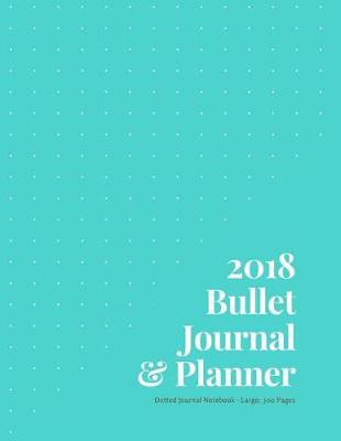 Book cover for 2018 Bullet Journal and Planner; Dotted Journal Notebook Large; 300 pages; Teal