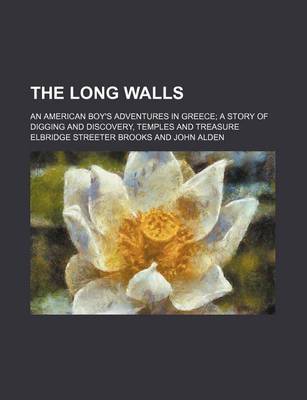 Book cover for The Long Walls; An American Boy's Adventures in Greece a Story of Digging and Discovery, Temples and Treasure