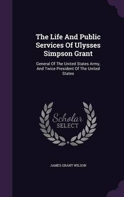 Book cover for The Life and Public Services of Ulysses Simpson Grant