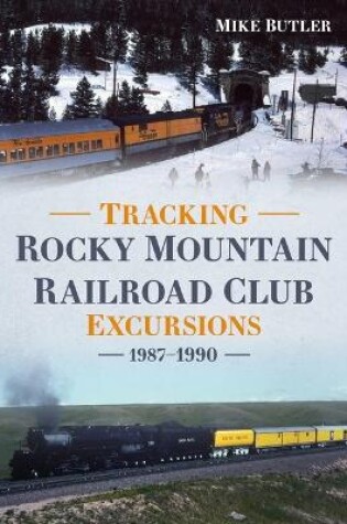 Cover of Tracking Rocky Mountain Railroad Club Excursions 1987-1990