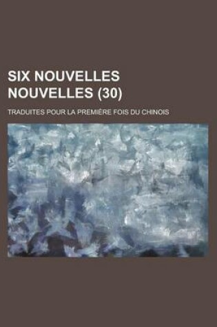 Cover of Six Nouvelles Nouvelles (30); Traduites Pour La Premiere Fois Du Chinois