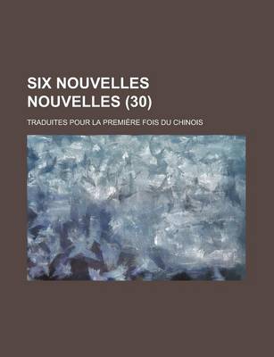 Book cover for Six Nouvelles Nouvelles (30); Traduites Pour La Premiere Fois Du Chinois